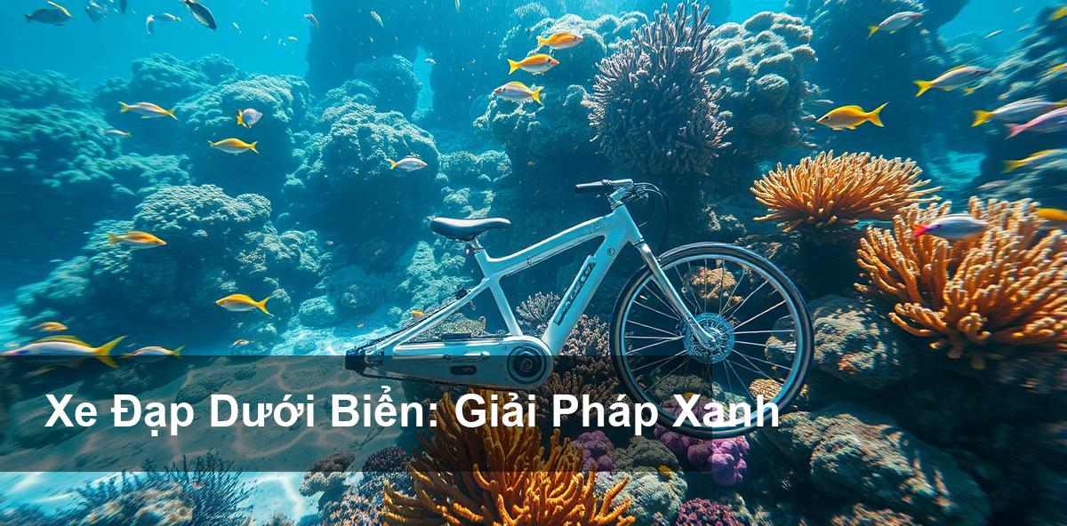 Lợi Ích Môi Trường Của Xe Đạp Dưới Biển So Với Phương Tiện Truyền Thống Lợi Ích Môi Trường Của Xe Đạp Dưới Biển So Với Phương Tiện Truyền Thống