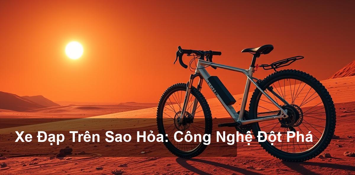 Những Công Nghệ Đột Phá Giúp Xe Đạp Hoạt Động Trên Sao Hỏa Những Công Nghệ Đột Phá Giúp Xe Đạp Hoạt Động Trên Sao Hỏa